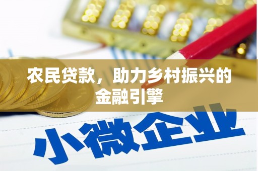 斗南农民贷款，助力乡村振兴的金融引擎