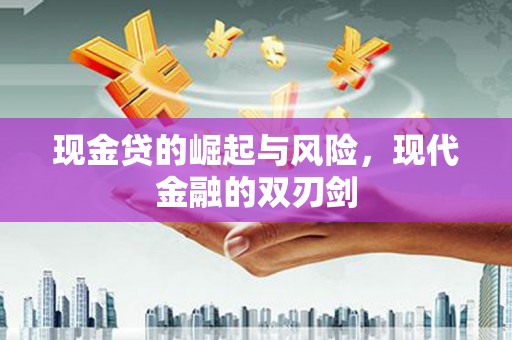 斗南现金贷的崛起与风险，现代金融的双刃剑
