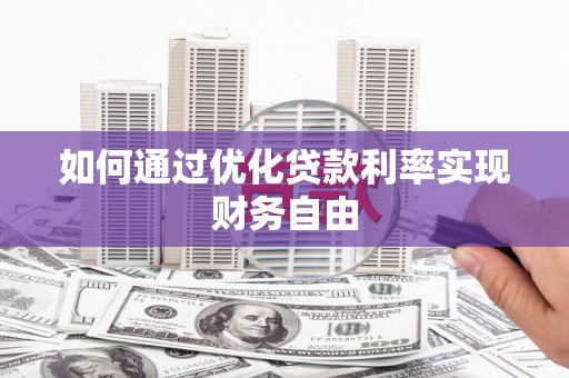 斗南如何通过优化贷款利率实现财务自由