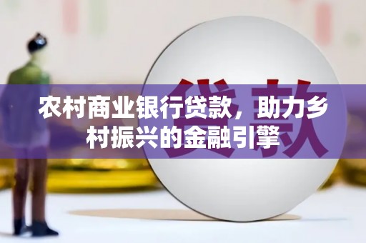 斗南农村商业银行贷款，助力乡村振兴的金融引擎