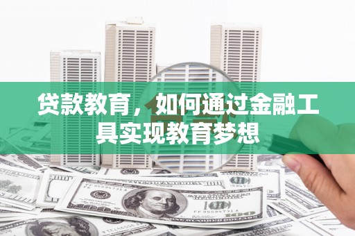 斗南贷款教育，如何通过金融工具实现教育梦想