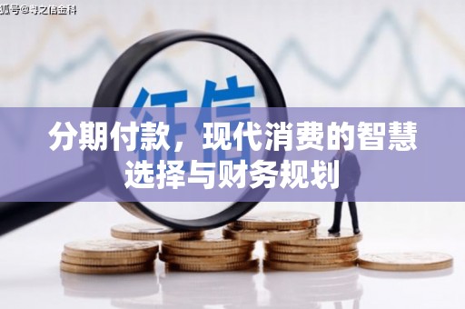 斗南分期付款，现代消费的智慧选择与财务规划