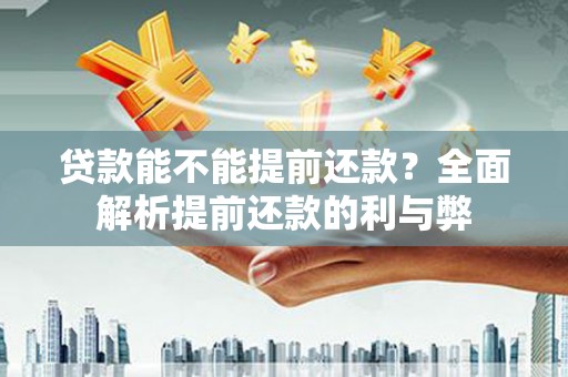斗南贷款能不能提前还款？全面解析提前还款的利与弊