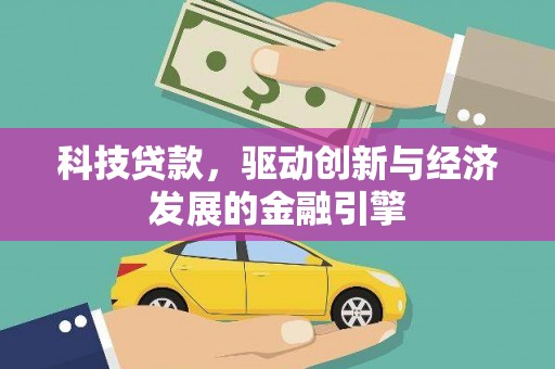 斗南科技贷款，驱动创新与经济发展的金融引擎