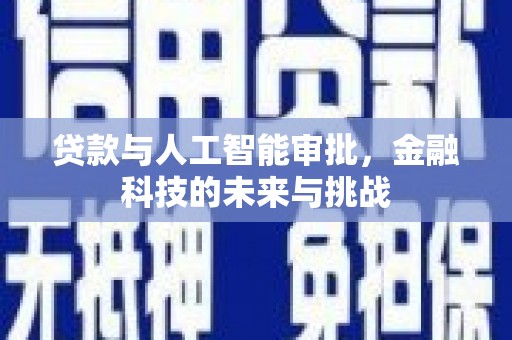 斗南贷款与人工智能审批，金融科技的未来与挑战