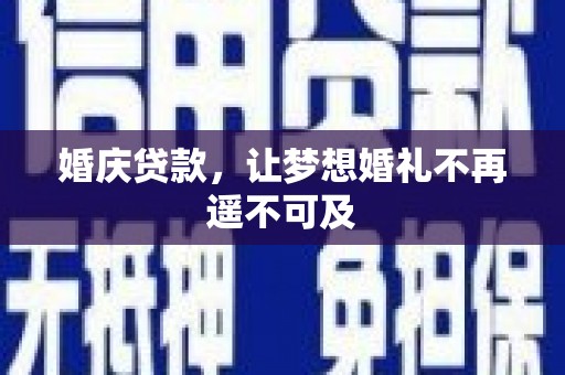 斗南婚庆贷款，让梦想婚礼不再遥不可及