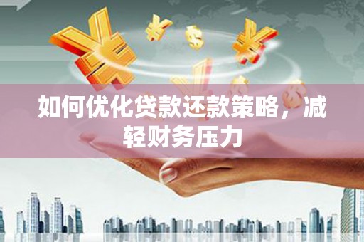 斗南如何优化贷款还款策略，减轻财务压力