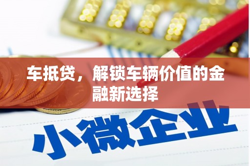 斗南车抵贷，解锁车辆价值的金融新选择