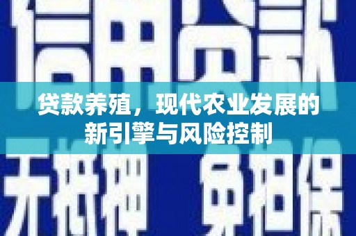 斗南贷款养殖，现代农业发展的新引擎与风险控制