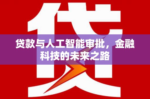 斗南贷款与人工智能审批，金融科技的未来之路