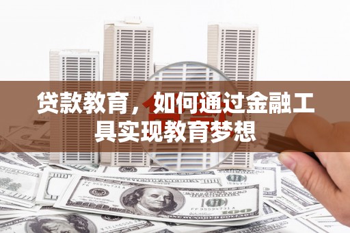 斗南贷款教育，如何通过金融工具实现教育梦想