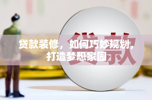 斗南贷款装修，如何巧妙规划，打造梦想家园