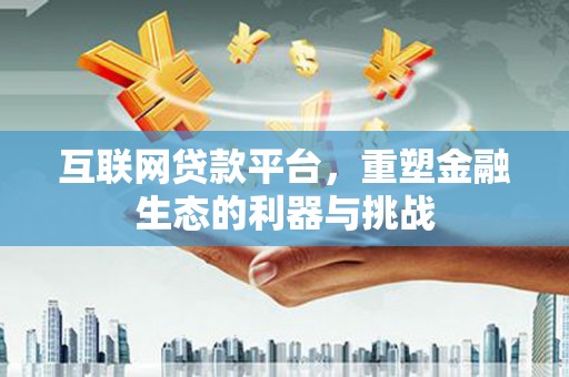 斗南互联网贷款平台，重塑金融生态的利器与挑战