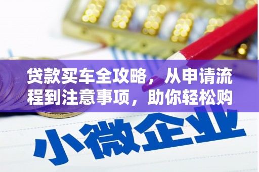 斗南贷款买车全攻略，从申请流程到注意事项，助你轻松购车